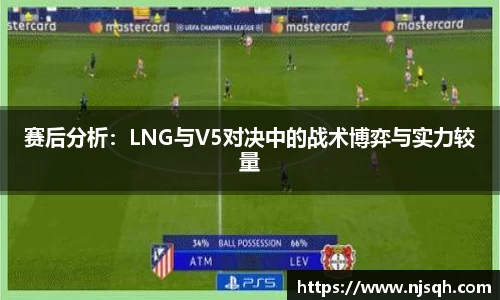 赛后分析：LNG与V5对决中的战术博弈与实力较量