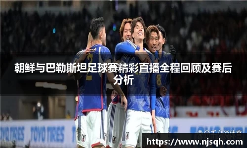 yy易游朝鲜与巴勒斯坦足球赛精彩直播全程回顾及赛后分析
